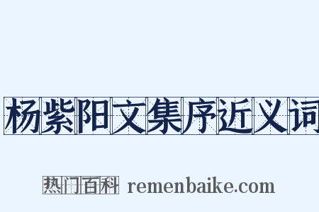 杨紫阳文集序近义词是什么意思的图片